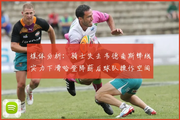 媒体分析：骑士失去韦德南斯锋线实力下滑哈登降薪后球队操作空间有限