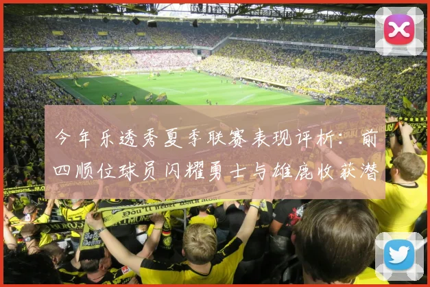 今年乐透秀夏季联赛表现评析：前四顺位球员闪耀勇士与雄鹿收获潜力新星